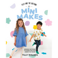 Tilly and the Buttons: Mini Makes: Patrones de costura para hacer para niños de 0 a 12 años - Tapa blanda