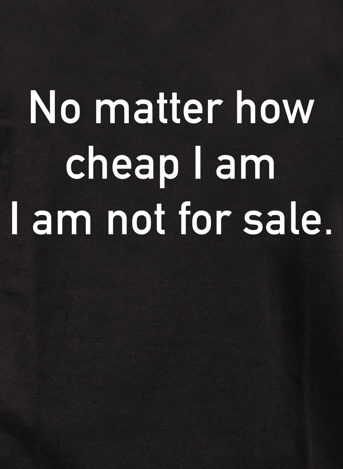 No matter how cheap I am I am not for sale T-Shirt